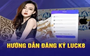 Hướng dẫn đăng ký Luck8 cho hội viên mới