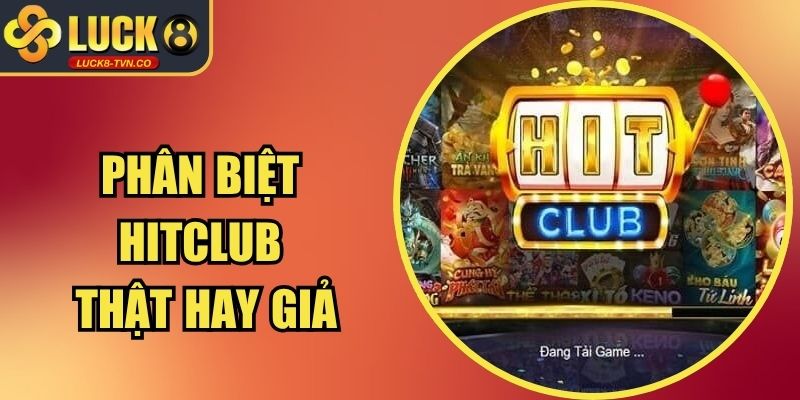 Phân Biệt Hitclub Thật Hay Giả? Dấu Hiệu Nhận Diện Nhanh